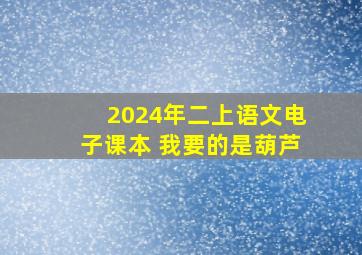 2024年二上语文电子课本 我要的是葫芦